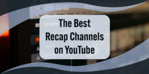The Best Recap Channels on YouTube featured image