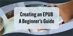 Creating an EPUB - A Beginner’s Guide